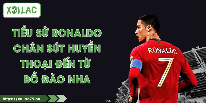 Tiểu sử Ronaldo - Chân Sút Huyền Thoại Đến Từ Bồ Đào Nha 1 Tiểu sử Ronaldo - Chân Sút Huyền Thoại Đến Từ Bồ Đào Nha
